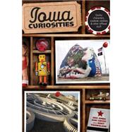 Iowa Curiosities, 2nd Quirky characters, roadside oddities & other offbeat stuff by Jones, Eric; Coffey, Dan, 9780762754199
