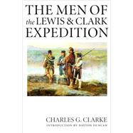 The Men of the Lewis and Clark Expedition: A Biographical Roster of the Fifty-One Members and a Composite Diary of Their Activities from All Known Sources by Clarke, Charles G., 9780803264199