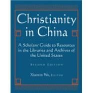 Christianity in China: A Scholars' Guide to Resources in the Libraries and Archives of the United States by Xiaoxin,Wu, 9780873324199