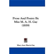 Prose and Poetry by Miss M. A. H. Gay by Gay, Mary Ann Harris, 9781104434199