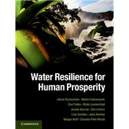 Water Resilience for Human Prosperity by Rockstrom, Johan; Falkenmark, Malin; Folke, Carl; Lannerstad, Mats; Barron, Jennie, 9781107024199