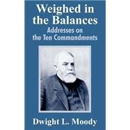 Weighed in the Balances : Addresses on the Ten Commandments by Moody, Dwight Lyman, 9781410104199