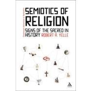 Semiotics of Religion Signs of the Sacred in History by Yelle, Robert, 9781441104199