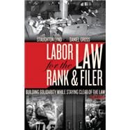 Labor Law for the Rank & Filer Building Solidarity While Staying Clear of the Law by Lynd, Staughton; Gross, Daniel, 9781604864199