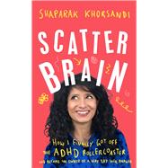 Scatter Brain How I finally got off the ADHD rollercoaster and became the owner of a very tidy sock drawer by Khorsandi, Shappi, 9781785044199