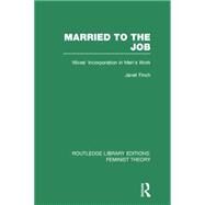 Married to the Job (RLE Feminist Theory): Wives' Incorporation in Men's Work by Finch; Janet, 9780415754200