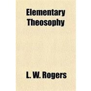 Elementary Theosophy by Rogers, L. W., 9781153824200