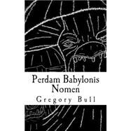 Perdam Babylonis Nomen by Bull, Gregory, 9781502774200