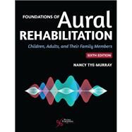 Foundations of Aural Rehabilitation: Children, Adults, and Their Family Members by Tye-Murray, Nancy, 9781635504200
