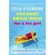 You Don't Sweat Much for a Fat Girl Observations on Life from the Shallow End of the Pool by Rivenbark, Celia, 9780312614201