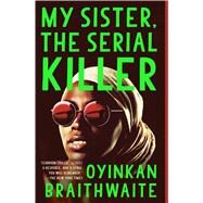 My Sister, the Serial Killer A Novel by Braithwaite, Oyinkan, 9780525564201
