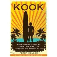 Kook What Surfing Taught Me About Love, Life, and Catching the Perfect Wave by Heller, Peter, 9780743294201