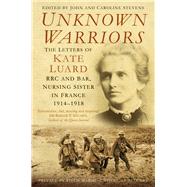 Unknown Warriors The Letters of Kate Luard RRC and Bar, Nursing Sister in France 1914-1918 by Stevens, John; Stevens, Caroline; Hallett, Christine; Luard, Tim; Allenby, 9780750984201