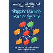 Shipping Machine Learning Systems by Mohamed El-Geish; Shabaz Patel; Anand Sampat, 9781009124201