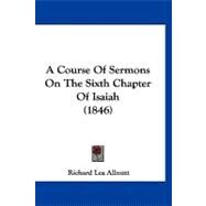 A Course of Sermons on the Sixth Chapter of Isaiah by Allnutt, Richard Lea, 9781120214201