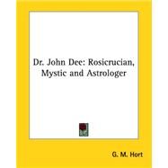 Dr. John Deer: Rosicrucian, Mystic And Astrologe by Hort, G. M., 9781425304201