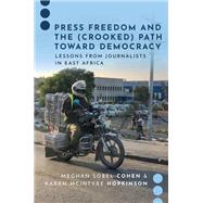 Press Freedom and the (Crooked) Path Toward Democracy Lessons from Journalists in East Africa by Journalism and Political Communication Unbound, 9780197634202