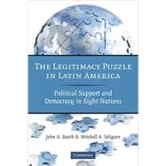 The Legitimacy Puzzle in Latin America: Political Support and Democracy in Eight Nations by John A. Booth , Mitchell A. Seligson, 9780521734202