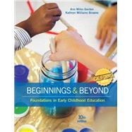 California Edition, Beginnings & Beyond Foundations in Early Childhood Education by Gordon, Ann; Williams Browne, Kathryn, 9781305674202