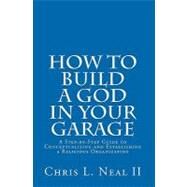 How to Build a God in Your Garage by Neal, Chris L., II, 9781448614202