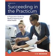 Succeeding in the Practicum A Preparation Guide for Medical Assisting and Allied Health by Bender, Kimberly, 9780134874203