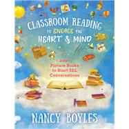 Classroom Reading to Engage the Heart and Mind 200+ Picture Books to Start SEL Conversations by Boyles, Nancy, 9780393714203