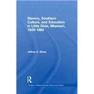 Slavery, Southern Culture, and Education in Little Dixie, Missouri, 1820-1860 by Stone; Jeffrey C., 9780415654203