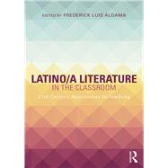 Latino/a Literature in the Classroom: Twenty-first-century approaches to teaching by Aldama; Frederick Luis, 9780415724203