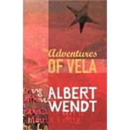 The Adventures of Vela by Wendt, Albert, 9780824834203