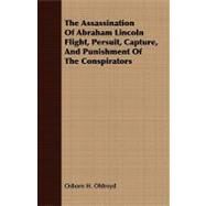 The Assassination of Abraham Lincoln Flight, Persuit, Capture, and Punishment of the Conspirators by Oldroyd, Osborn H., 9781409784203