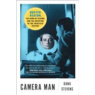 Camera Man Buster Keaton, the Dawn of Cinema, and the Invention of the Twentieth Century by Stevens, Dana, 9781501134203