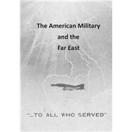 The American Military and the Far East by Office of Air Force History; U.s. Air Force, 9781508474203