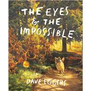The Eyes and the Impossible by Eggers, Dave; Harris, Shawn, 9781524764203