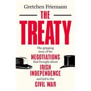 The Treaty The gripping story of the negotiations that brought about Irish independence and led to the Civil War by Friemann, Gretchen, 9781785374203