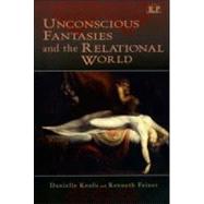 Unconscious Fantasies and the Relational World by Knafo; Danielle, 9780881634204