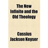 The New Infinite and the Old Theology by Keyser, Cassius Jackson, 9781154494204