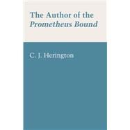 The Author of the Prometheus Bound by Herington, C. J., 9781477304204