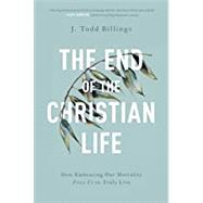 The End of the Christian Life by Billings, J. Todd, 9781587434204