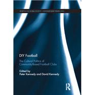 DIY Football: The cultural politics of community based football clubs by Kennedy; Peter, 9781138714205
