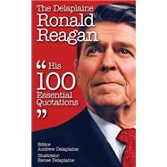 The Delaplaine Ronald Reagan - His 100 Essential Quotations by Delaplaine, Anew; Delaplaine, Renee, 9781500504205