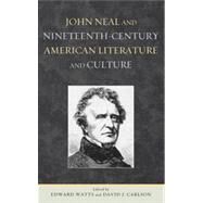 John Neal and Nineteenth-Century American Literature and Culture by Watts, Edward; Carlson, David J., 9781611484205