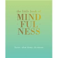 The Little Book of Mindfulness Focus. Slow Down. De-stress. by Rowan, Tiddy, 9781849494205
