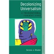 Decolonizing Universalism A Transnational Feminist Ethic by Khader, Serene J., 9780190664206