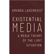 Existential Media A Media Theory of the Limit Situation by Lagerkvist, Amanda, 9780197834206