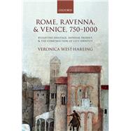 Rome, Ravenna, and Venice, 750-1000 Byzantine Heritage, Imperial Present, and the Construction of City Identity by West-harling, Veronica, 9780198754206