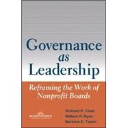 Governance As Leadership : Reframing the Work of Nonprofit Boards by Chait, Richard P.; Ryan, William P.; Taylor, Barbara E., 9780471684206