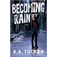 Becoming Rain A Novel by Tucker, K.A., 9781476774206