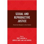 Sexual and Reproductive Justice From the Margins to the Centre by Morison, Tracy; Mavuso, Jabulile Mary-Jane Jace; Abrahams, Aneeqa; Alexander, Andrea; Beek, Kristen; Burry, Kate; du Toit, Ryan; Dutton, Jessica; Dlamini, Dudu; Gavey, Nicola; Haire, Bridget; Knight, Lucia; Le Grice, Jade; Louskieter, Lance; Mabenge, Land, 9781793644206
