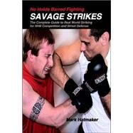No Holds Barred Fighting: Savage Strikes The Complete Guide to Real World Striking for NHB Competition and Street Defense by Hatmaker, Mark; Werner, Doug, 9781884654206