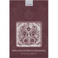Biblical Myth And Rabbinic Mythmaking by Fishbane, Michael, 9780199284207